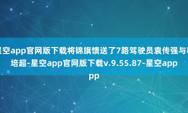 星空app官网版下载将锦旗馈送了7路驾驶员袁传强与程培超-星空app官网版下载v.9.55.87-星空app