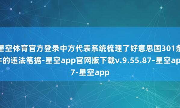 星空体育官方登录中方代表系统梳理了好意思国301条件的违法笔据-星空app官网版下载v.9.55.87-星空app
