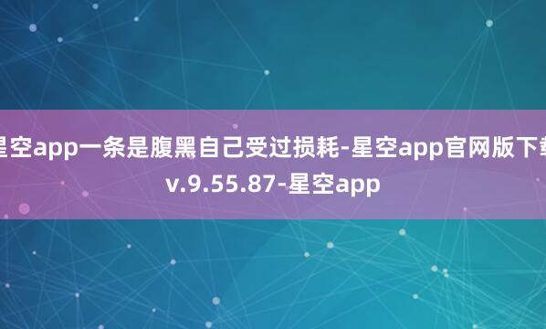 星空app一条是腹黑自己受过损耗-星空app官网版下载v.9.55.87-星空app