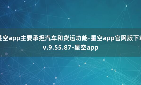 星空app主要承担汽车和货运功能-星空app官网版下载v.9.55.87-星空app