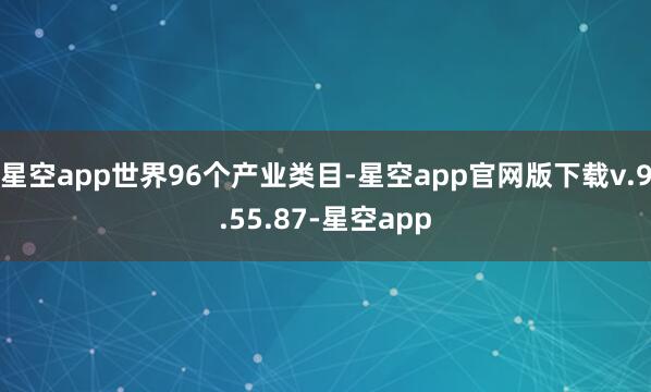 星空app世界96个产业类目-星空app官网版下载v.9.55.87-星空app