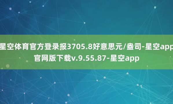 星空体育官方登录报3705.8好意思元/盎司-星空app官网版下载v.9.55.87-星空app