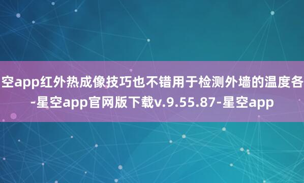 星空app红外热成像技巧也不错用于检测外墙的温度各别-星空app官网版下载v.9.55.87-星空app