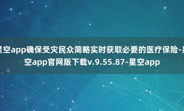星空app确保受灾民众简略实时获取必要的医疗保险-星空app官网版下载v.9.55.87-星空app